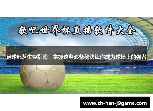 足球部落生存指南:掌握这些必备秘诀让你成为球场上的强者 足球部落生存指南:掌握这些必备秘诀让你成为球场上的强者