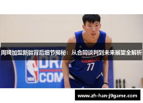 周琦加盟新疆背后细节揭秘：从合同谈判到未来展望全解析